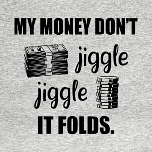 My Money Don't Jiggle Adult Humor Gift It Holds Sarcasm Witty Novelty Funny T-Shirt